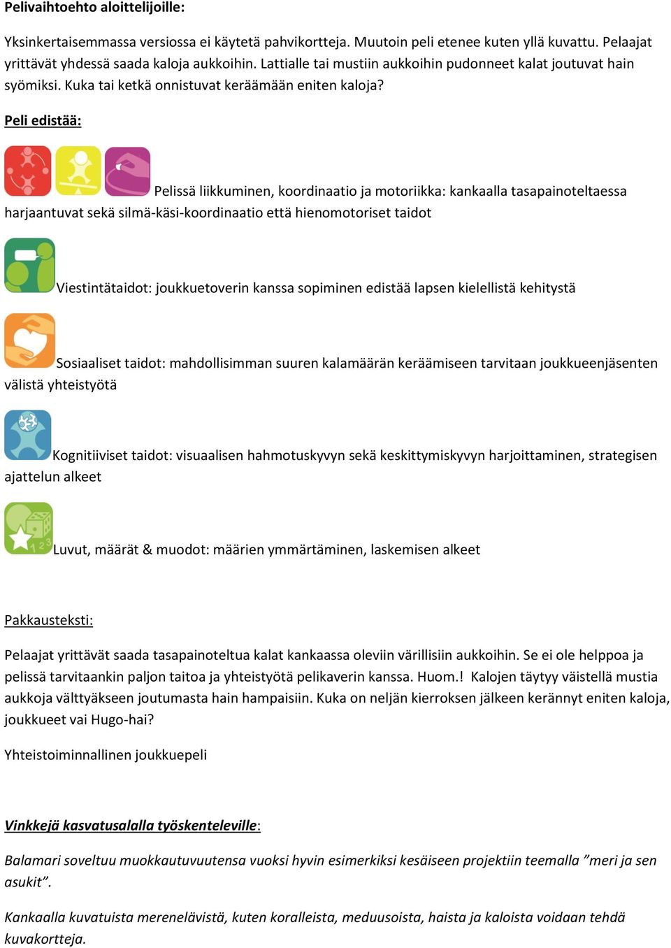 Peli edistää: Pelissä liikkuminen, koordinaatio ja motoriikka: kankaalla tasapainoteltaessa harjaantuvat sekä silmä-käsi-koordinaatio että hienomotoriset taidot Viestintätaidot: joukkuetoverin kanssa