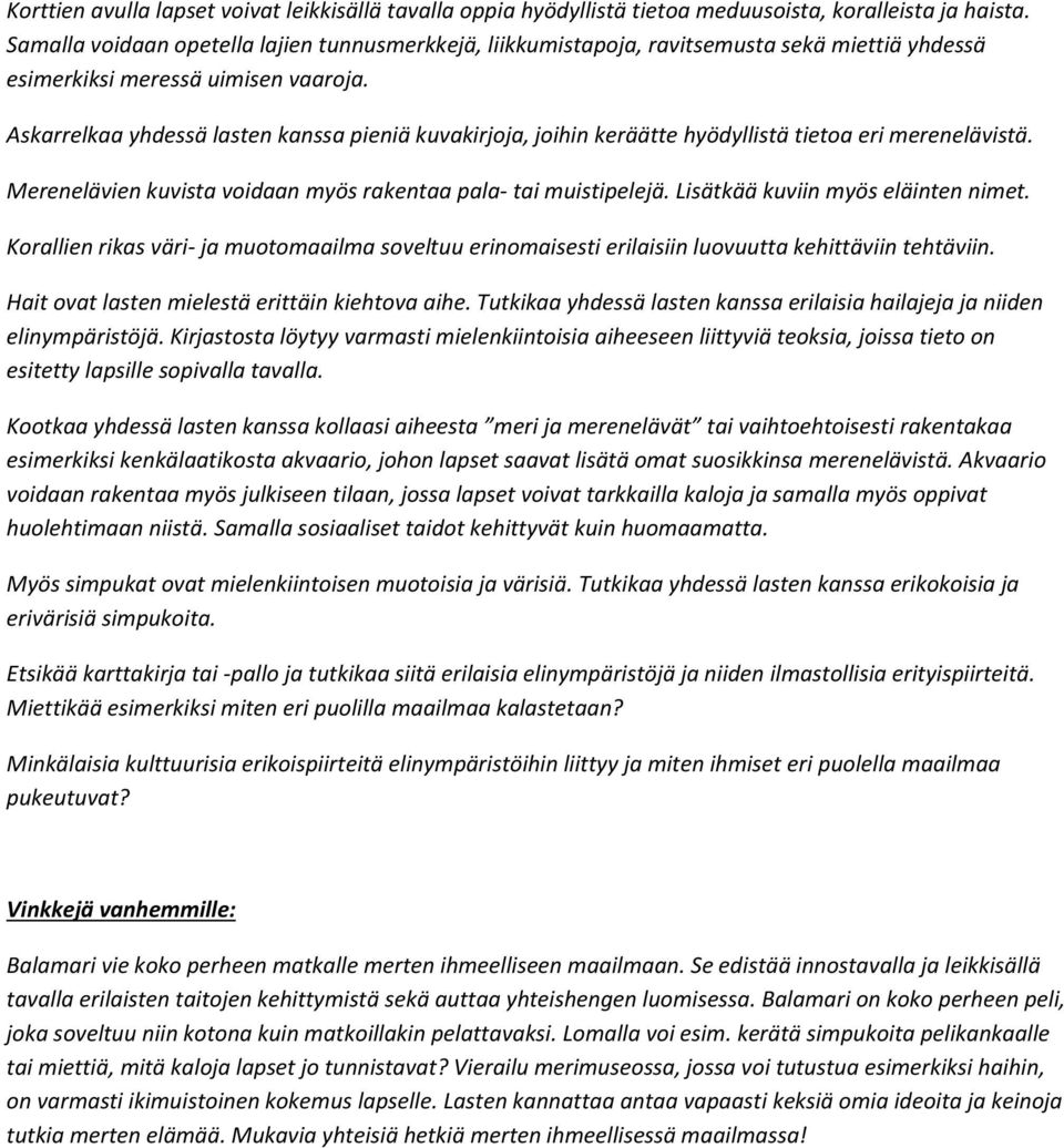 Askarrelkaa yhdessä lasten kanssa pieniä kuvakirjoja, joihin keräätte hyödyllistä tietoa eri merenelävistä. Merenelävien kuvista voidaan myös rakentaa pala- tai muistipelejä.