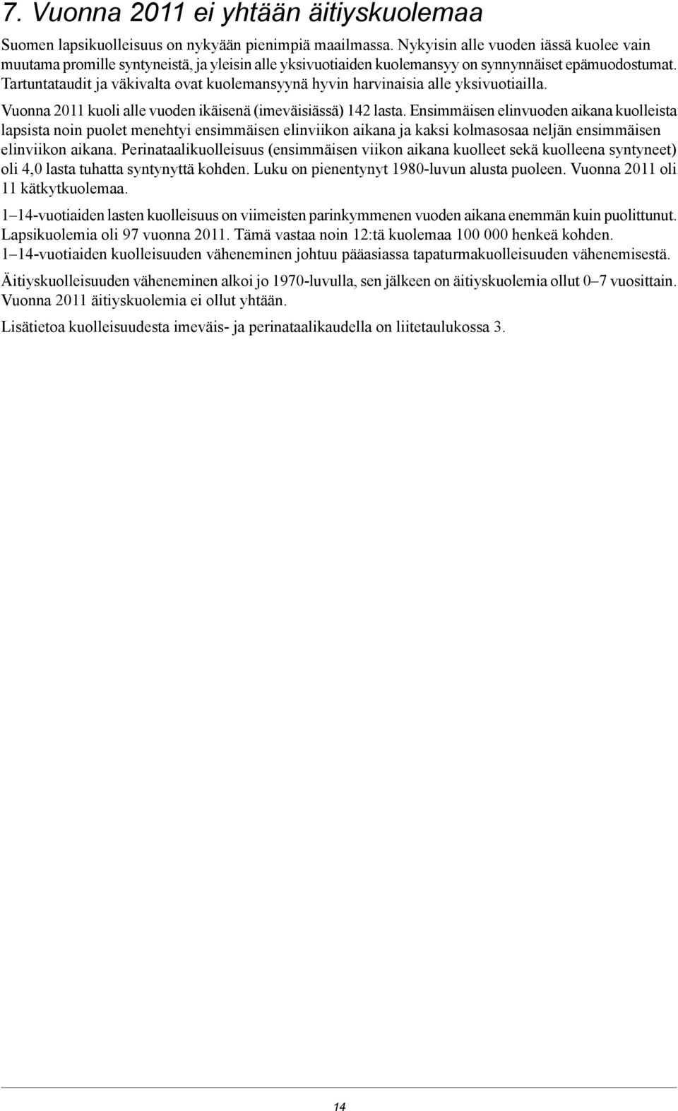 Tartuntataudit ja väkivalta ovat kuolemansyynä hyvin harvinaisia alle yksivuotiailla. Vuonna kuoli alle vuoden ikäisenä (imeväisiässä) 4 lasta.