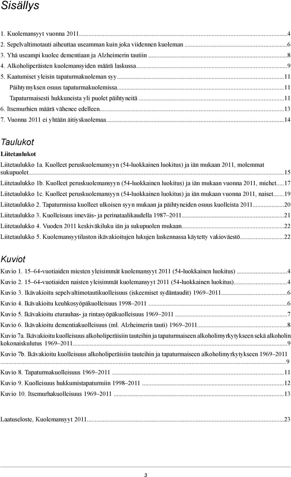 Itsemurhien määrä vähenee edelleen... 7. Vuonna ei yhtään äitiyskuolemaa...4 Taulukot Liitetaulukot Liitetaulukko a.