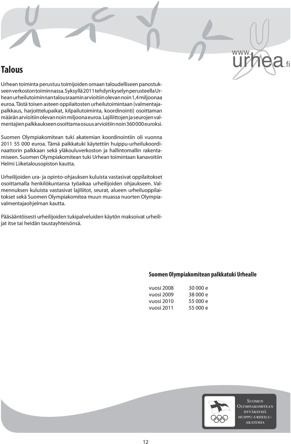 Tästä toisen asteen oppilaitosten urheilutoimintaan (valmentajapalkkaus, harjoittelupaikat, kilpailutoiminta, koordinointi) osoittaman määrän arvioitiin olevan noin miljoona euroa.