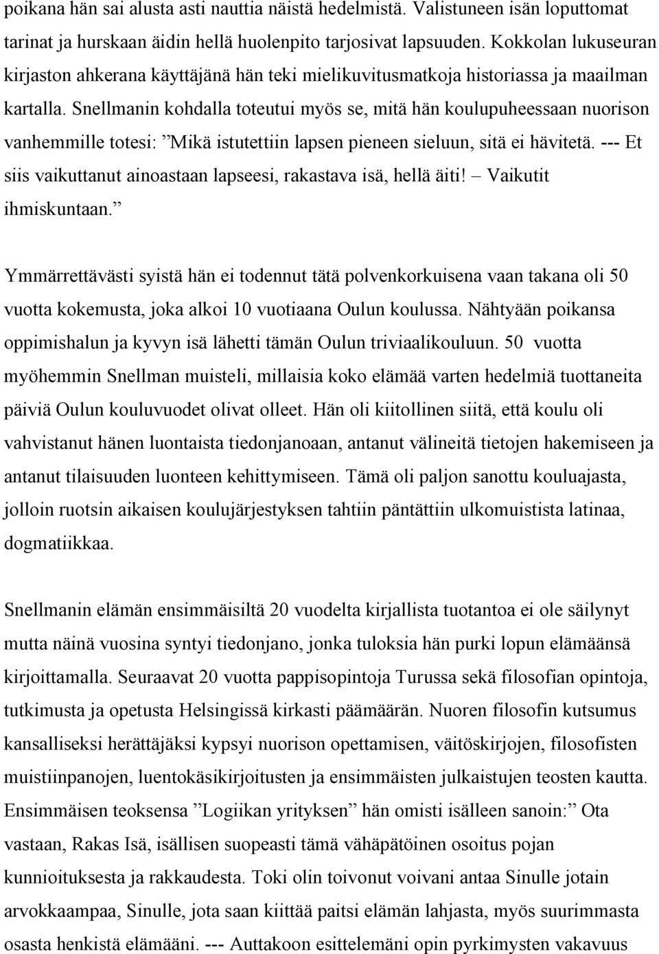 Snellmanin kohdalla toteutui myös se, mitä hän koulupuheessaan nuorison vanhemmille totesi: Mikä istutettiin lapsen pieneen sieluun, sitä ei hävitetä.