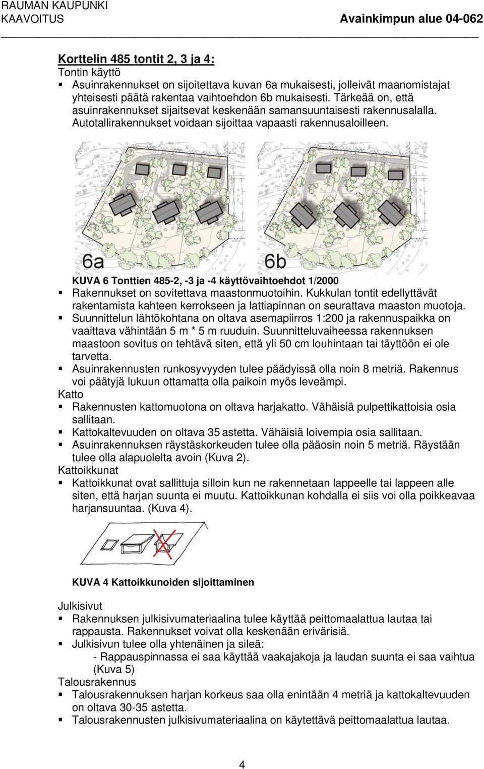 KUVA 6 Tonttien 485-2, -3 ja -4 käyttövaihtoehdot 1/2000 Rakennukset on sovitettava maastonmuotoihin.