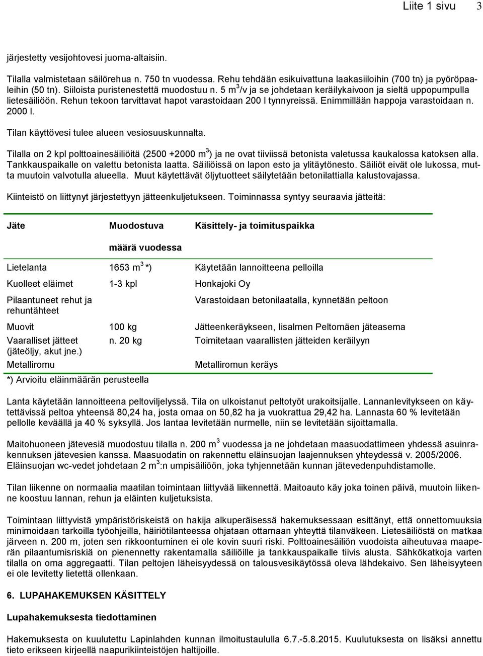 Enimmillään happoja varastoidaan n. 2000 l. Tilan käyttövesi tulee alueen vesiosuuskunnalta.