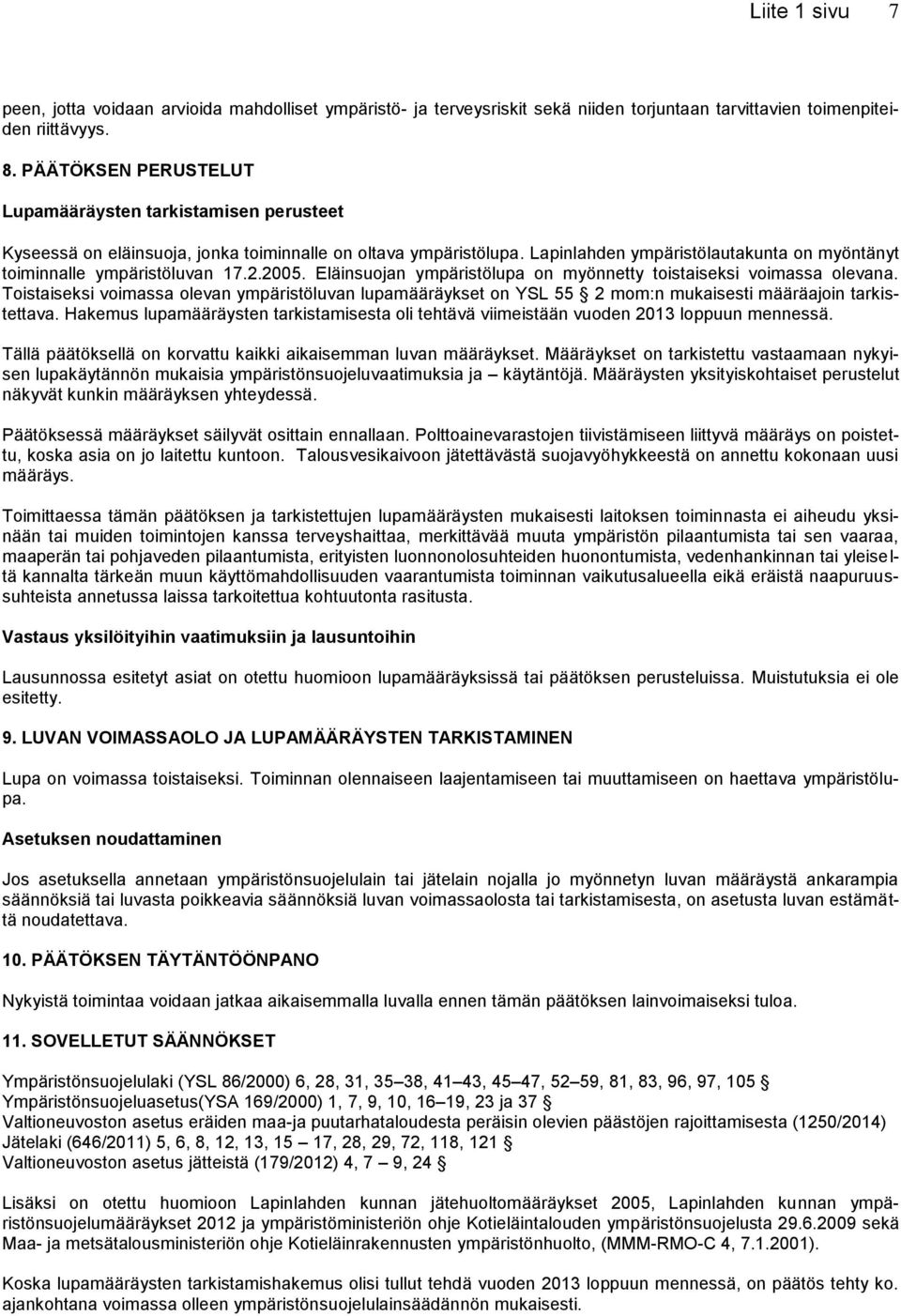 Lapinlahden ympäristölautakunta on myöntänyt toiminnalle ympäristöluvan 17.2.2005. Eläinsuojan ympäristölupa on myönnetty toistaiseksi voimassa olevana.