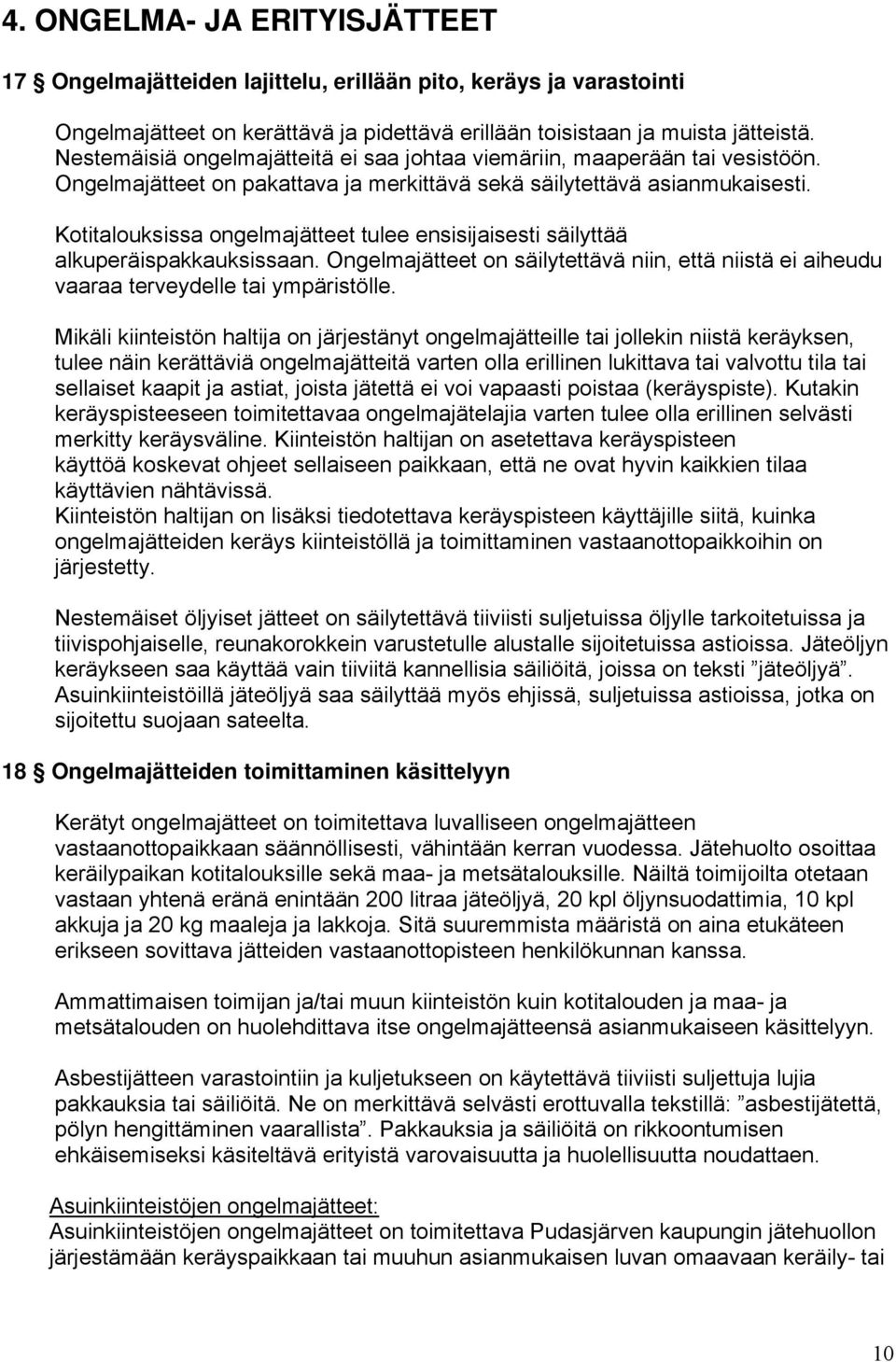 Kotitalouksissa ongelmajätteet tulee ensisijaisesti säilyttää alkuperäispakkauksissaan. Ongelmajätteet on säilytettävä niin, että niistä ei aiheudu vaaraa terveydelle tai ympäristölle.