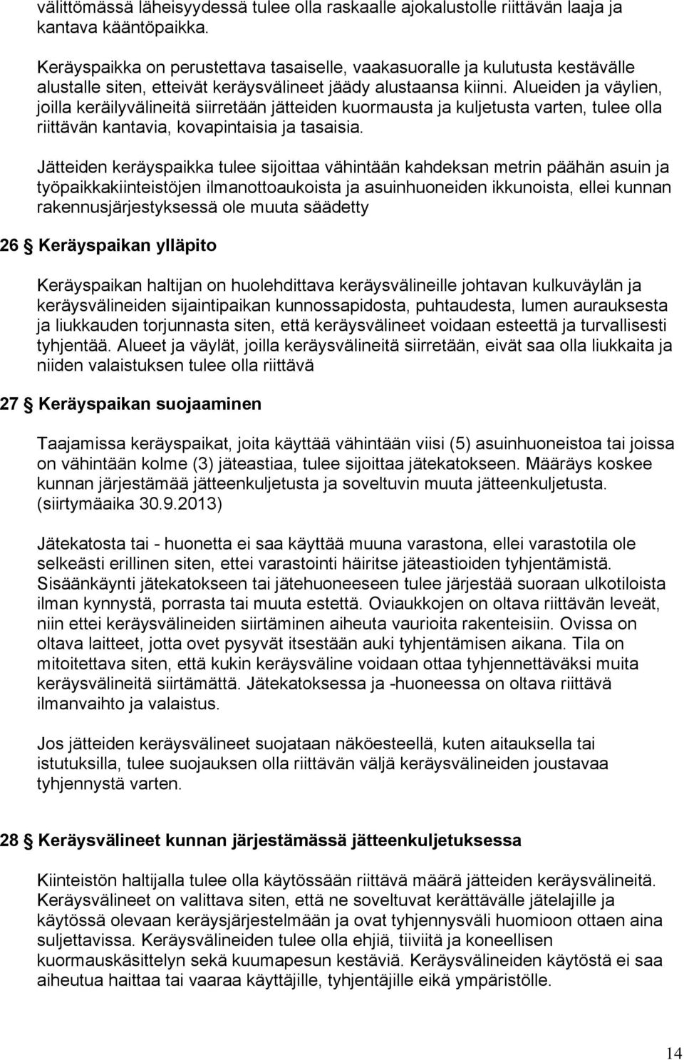 Alueiden ja väylien, joilla keräilyvälineitä siirretään jätteiden kuormausta ja kuljetusta varten, tulee olla riittävän kantavia, kovapintaisia ja tasaisia.