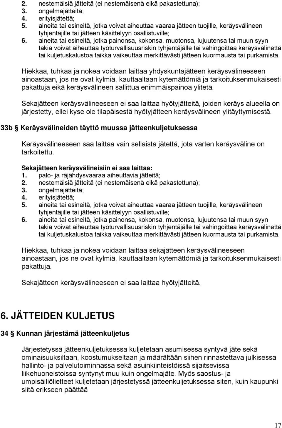 aineita tai esineitä, jotka painonsa, kokonsa, muotonsa, lujuutensa tai muun syyn takia voivat aiheuttaa työturvallisuusriskin tyhjentäjälle tai vahingoittaa keräysvälinettä tai kuljetuskalustoa