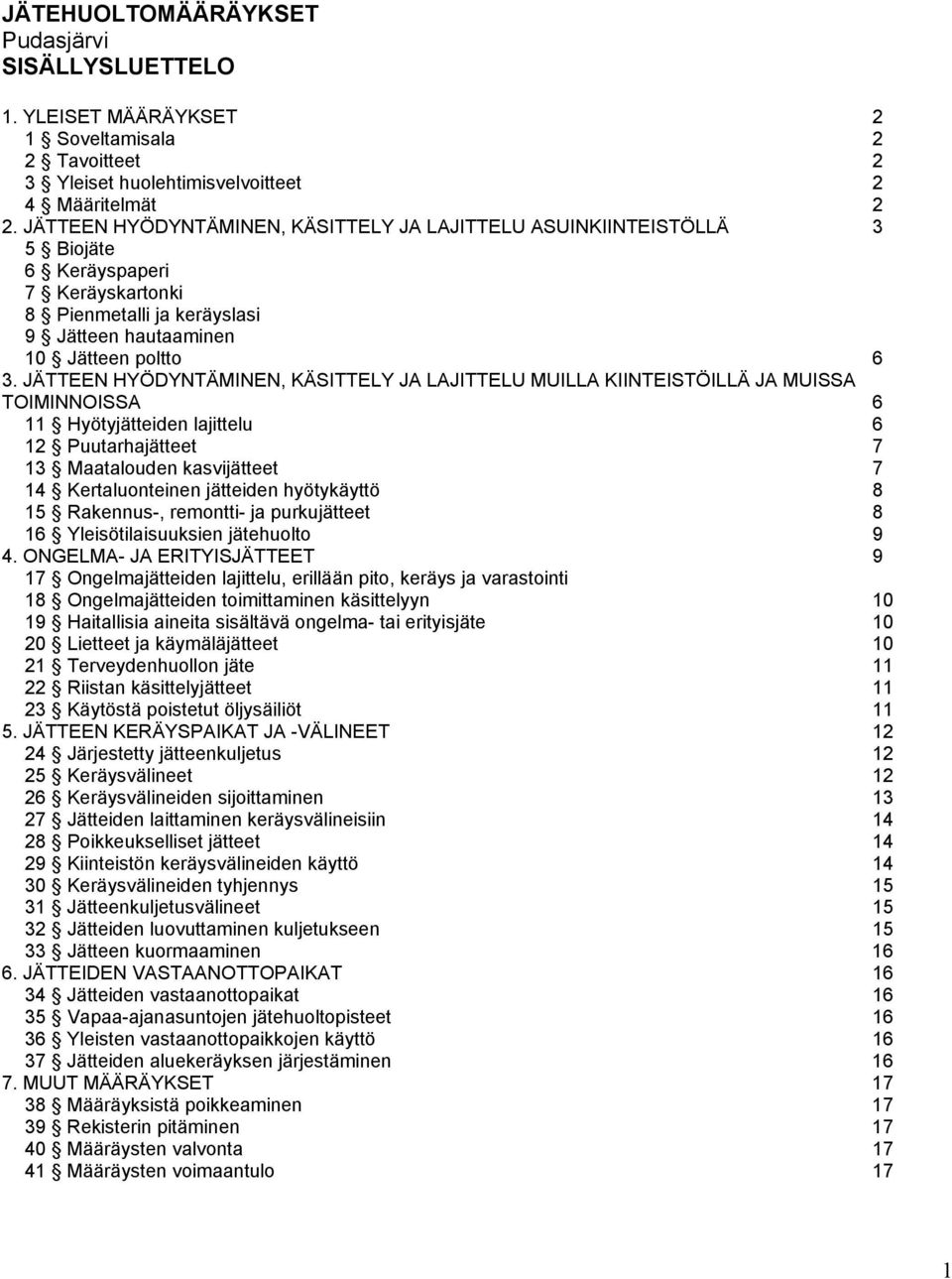 JÄTTEEN HYÖDYNTÄMINEN, KÄSITTELY JA LAJITTELU MUILLA KIINTEISTÖILLÄ JA MUISSA TOIMINNOISSA 6 11 Hyötyjätteiden lajittelu 6 12 Puutarhajätteet 7 13 Maatalouden kasvijätteet 7 14 Kertaluonteinen