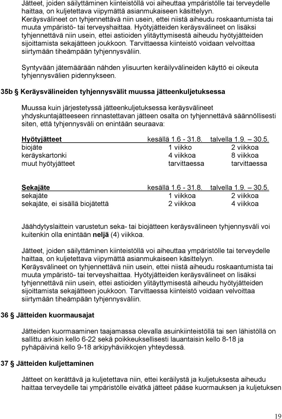 Hyötyjätteiden keräysvälineet on lisäksi tyhjennettävä niin usein, ettei astioiden ylitäyttymisestä aiheudu hyötyjätteiden sijoittamista sekajätteen joukkoon.