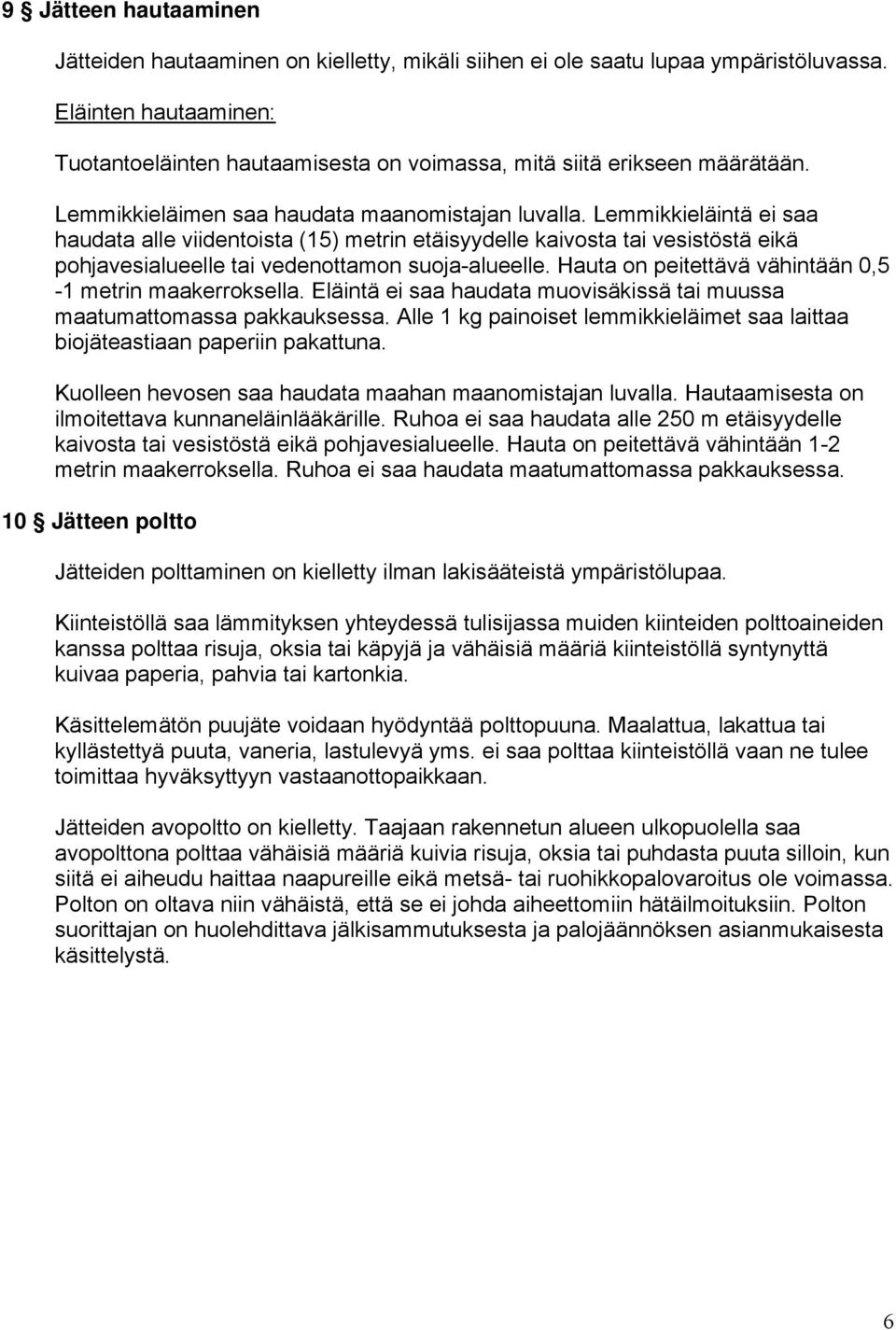 Lemmikkieläintä ei saa haudata alle viidentoista (15) metrin etäisyydelle kaivosta tai vesistöstä eikä pohjavesialueelle tai vedenottamon suoja-alueelle.