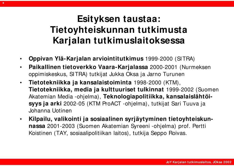 tulkinnat 1999-2002 (Suomen Akatemian Media -ohjelma), Teknologiapolitiikka, kansalaislähtöisyys ja arki 2002-05 (KTM ProACT -ohjelma), tutkijat Sari Tuuva ja Johanna Uotinen