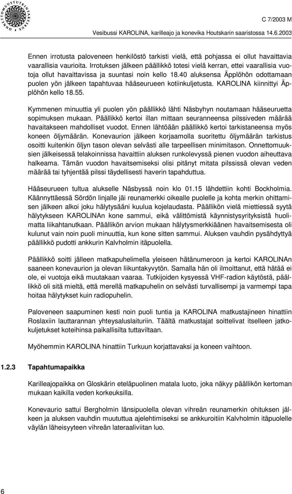 40 aluksensa Äpplöhön odottamaan puolen yön jälkeen tapahtuvaa hääseurueen kotiinkuljetusta. KAROLINA kiinnittyi Äpplöhön kello 18.55.