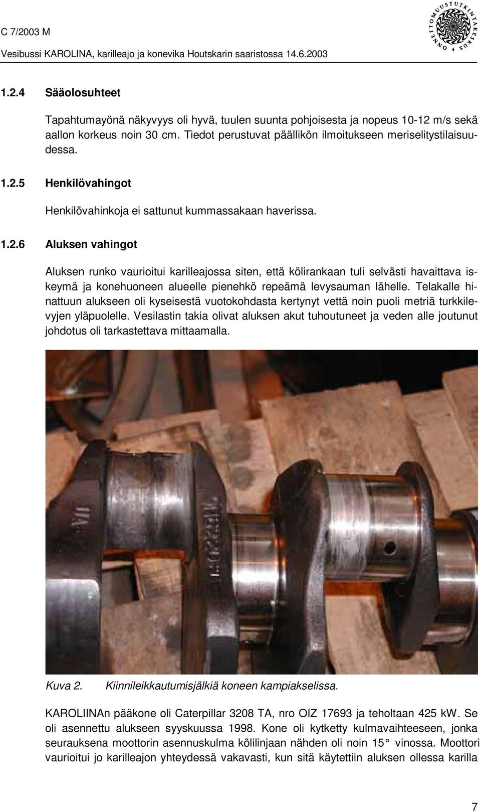 Telakalle hinattuun alukseen oli kyseisestä vuotokohdasta kertynyt vettä noin puoli metriä turkkilevyjen yläpuolelle.