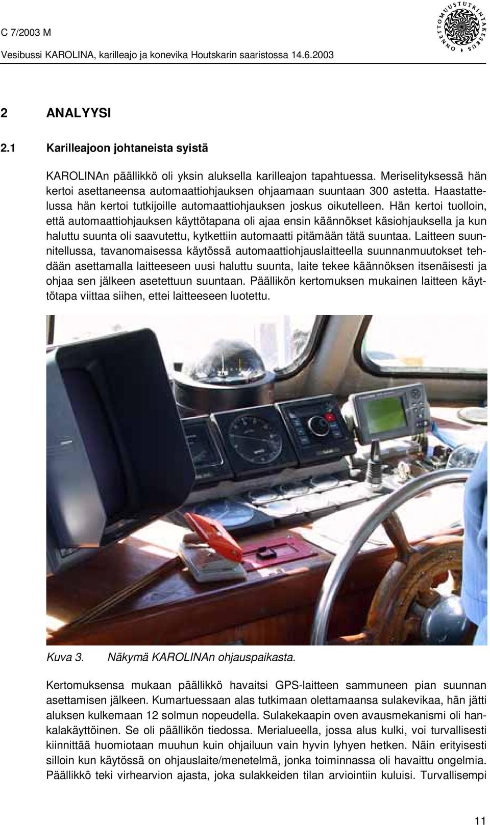 Hän kertoi tuolloin, että automaattiohjauksen käyttötapana oli ajaa ensin käännökset käsiohjauksella ja kun haluttu suunta oli saavutettu, kytkettiin automaatti pitämään tätä suuntaa.