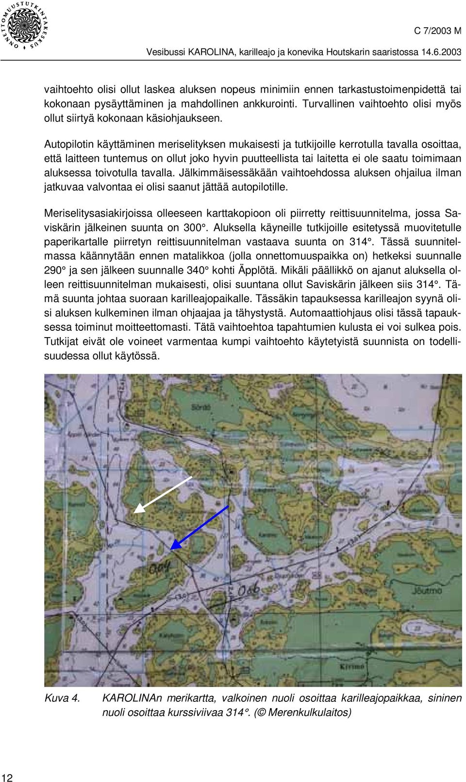 Autopilotin käyttäminen meriselityksen mukaisesti ja tutkijoille kerrotulla tavalla osoittaa, että laitteen tuntemus on ollut joko hyvin puutteellista tai laitetta ei ole saatu toimimaan aluksessa