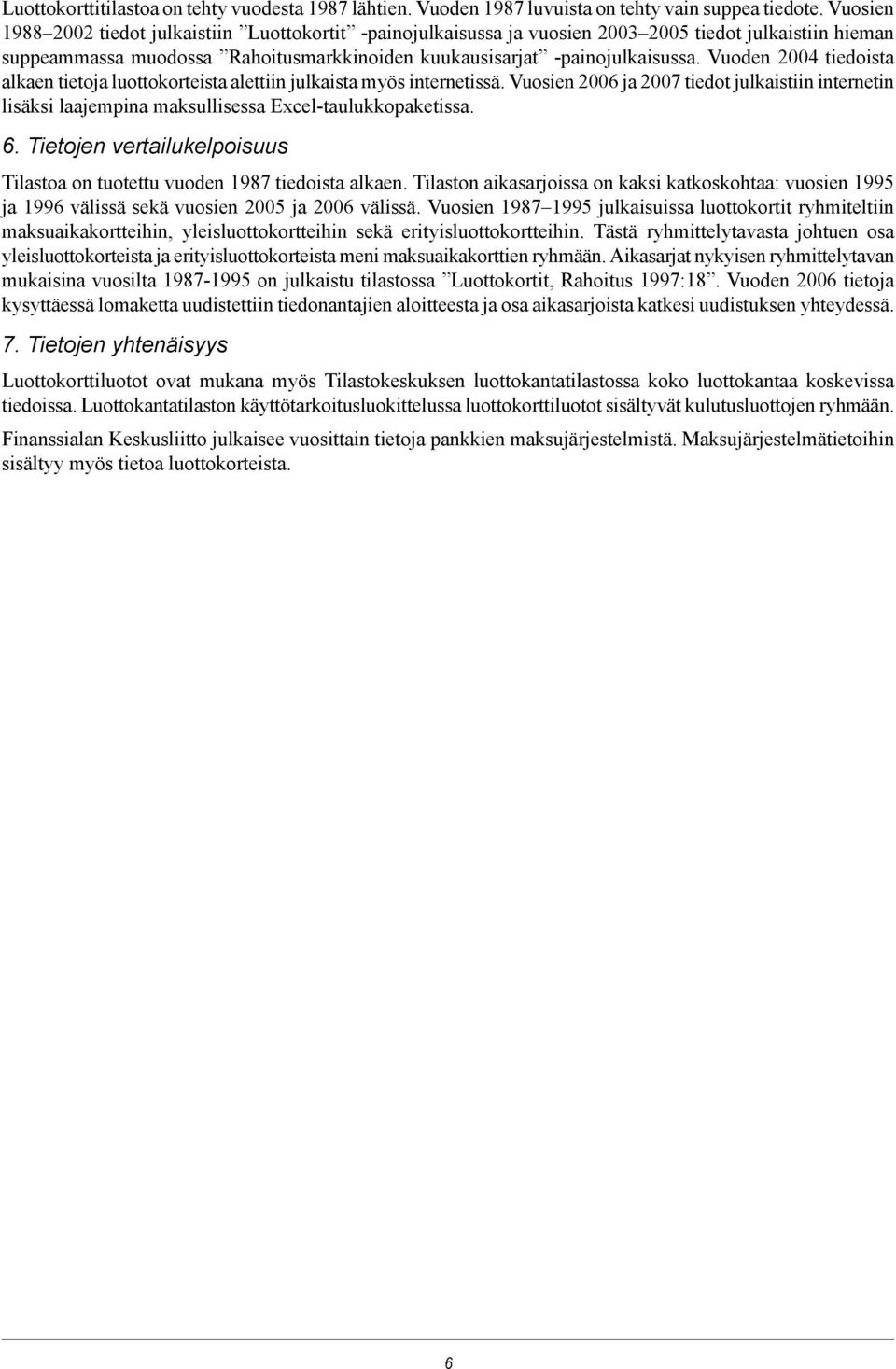 Vuoden 2004 tiedoista alkaen tietoja luottokorteista alettiin julkaista myös internetissä. Vuosien 2006 ja 2007 tiedot julkaistiin internetin lisäksi laajempina maksullisessa Excel-taulukkopaketissa.