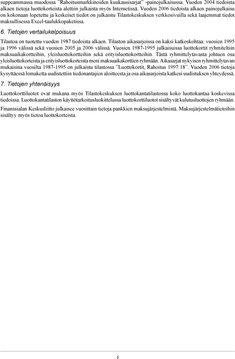 Tietojen vertailukelpoisuus Tilastoa on tuotettu vuoden 1987 tiedoista alkaen. Tilaston aikasarjoissa on kaksi katkoskohtaa: vuosien 1995 ja 1996 välissä sekä vuosien 2005 ja 2006 välissä.