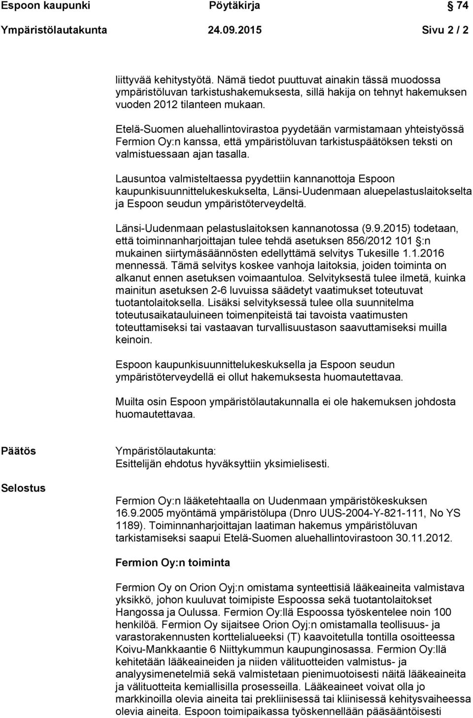 Etelä-Suomen aluehallintovirastoa pyydetään varmistamaan yhteistyössä Fermion Oy:n kanssa, että ympäristöluvan tarkistuspäätöksen teksti on valmistuessaan ajan tasalla.