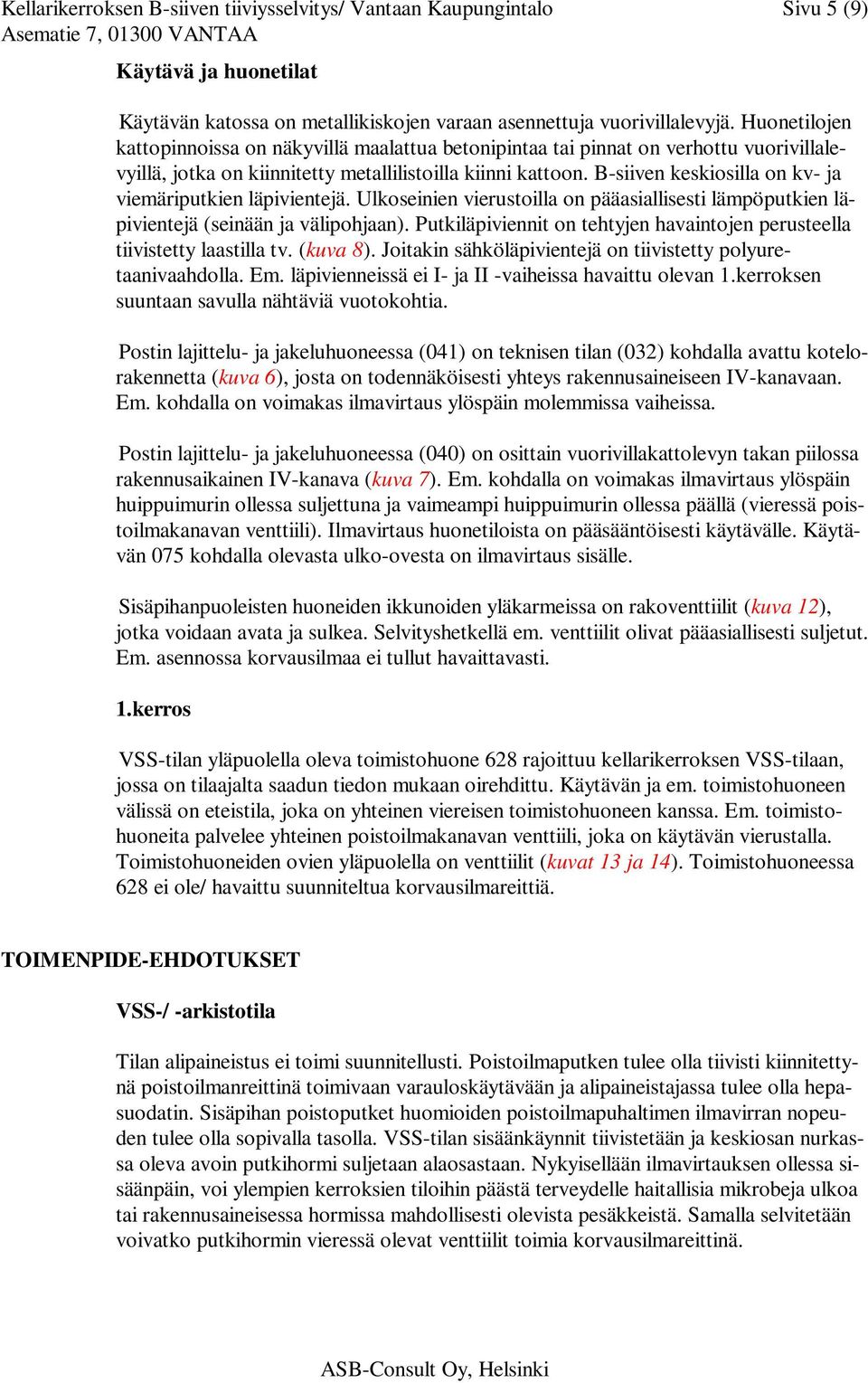 B-siiven keskiosilla on kv- ja viemäriputkien läpivientejä. Ulkoseinien vierustoilla on pääasiallisesti lämpöputkien läpivientejä (seinään ja välipohjaan).