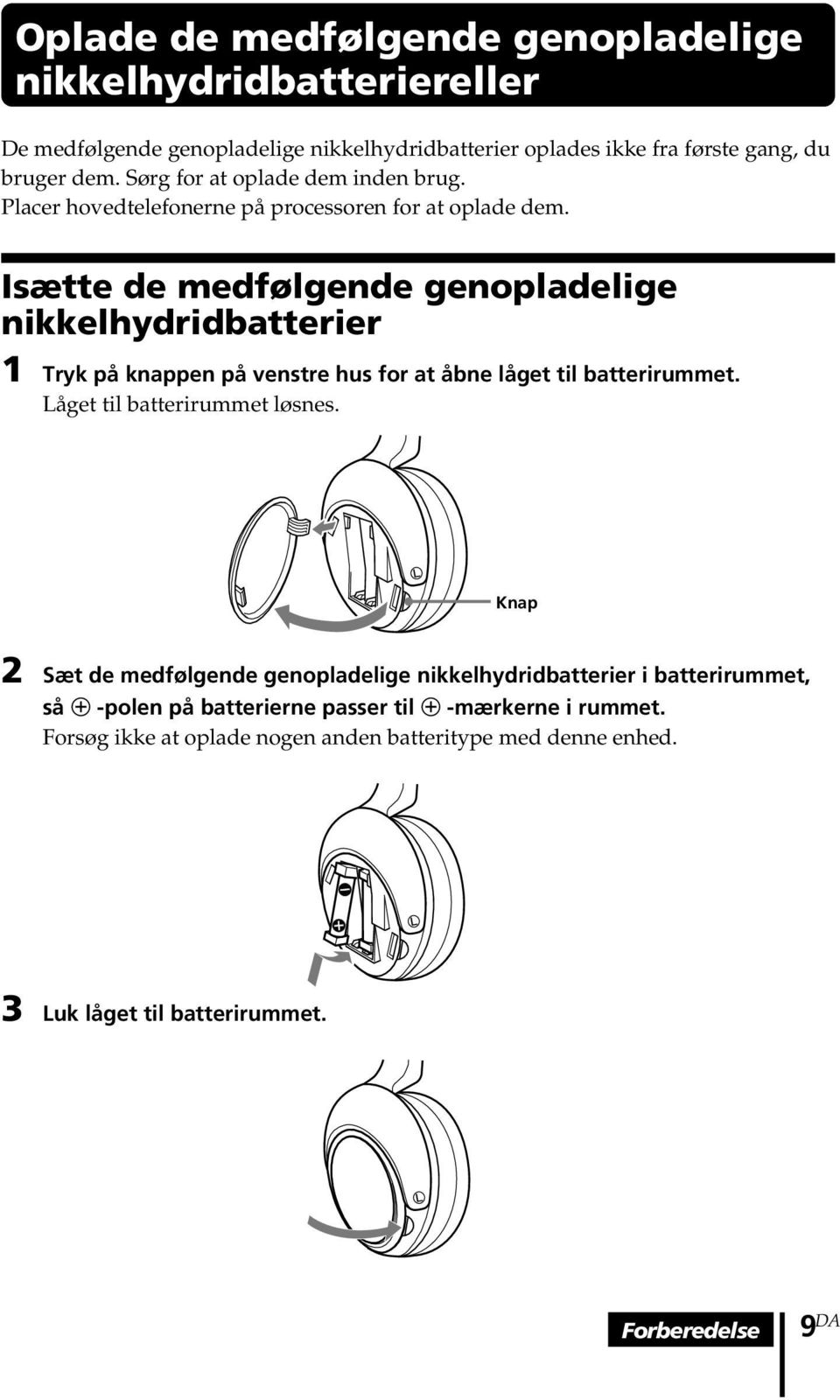 Isætte de medfølgende genopladelige nikkelhydridbatterier 1 Tryk på knappen på venstre hus for at åbne låget til batterirummet. Låget til batterirummet løsnes.