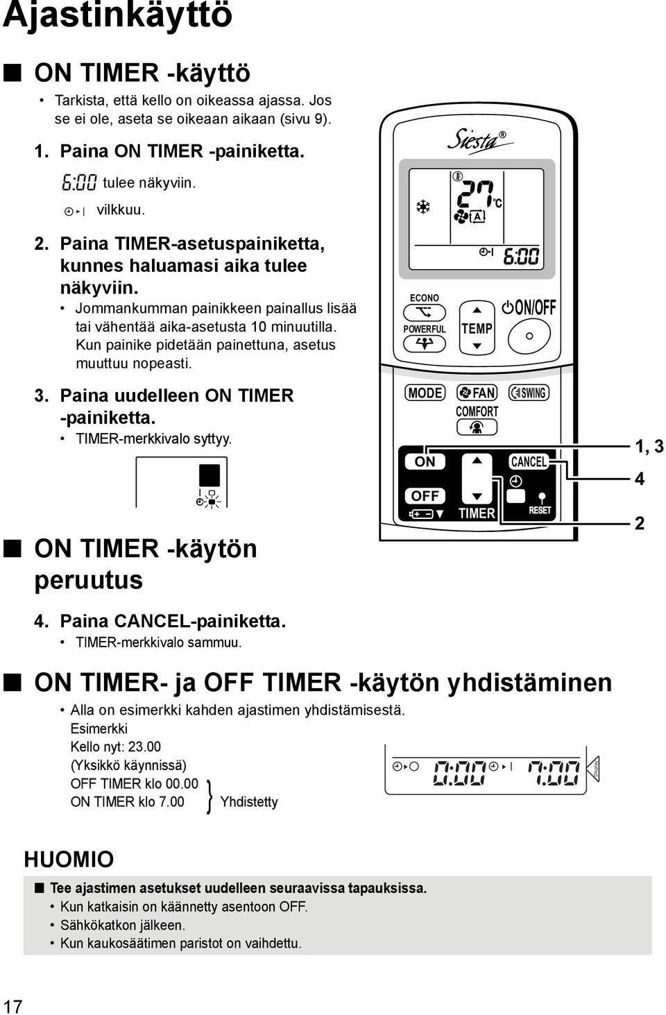 Kun painike pidetään painettuna, asetus muuttuu nopeasti. ECONO POWERFUL TEMP ON/OFF 3. Paina uudelleen ON TIMER -painiketta. TIMER-merkkivalo syttyy. ON TIMER -käytön peruutus 4.