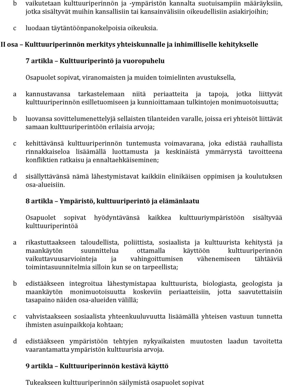 niitä peritteit j tpoj, jotk liittyvät kulttuuriperinnön esilletuomiseen j kunnioittmn tulkintojen monimuotoisuutt; luovns sovittelumenettelyjä sellisten tilnteien vrlle, joiss eri yhteisöt liittävät