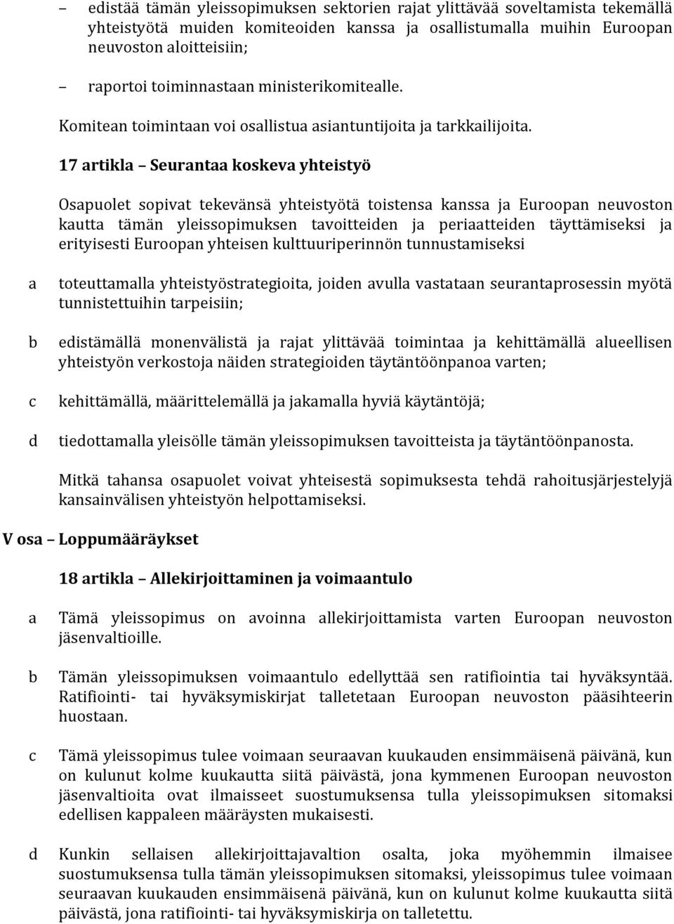 17 rtikl Seurnt koskev yhteistyö Ospuolet sopivt tekevänsä yhteistyötä toistens knss j Euroopn neuvoston kutt tämän yleissopimuksen tvoitteien j peritteien täyttämiseksi j erityisesti Euroopn