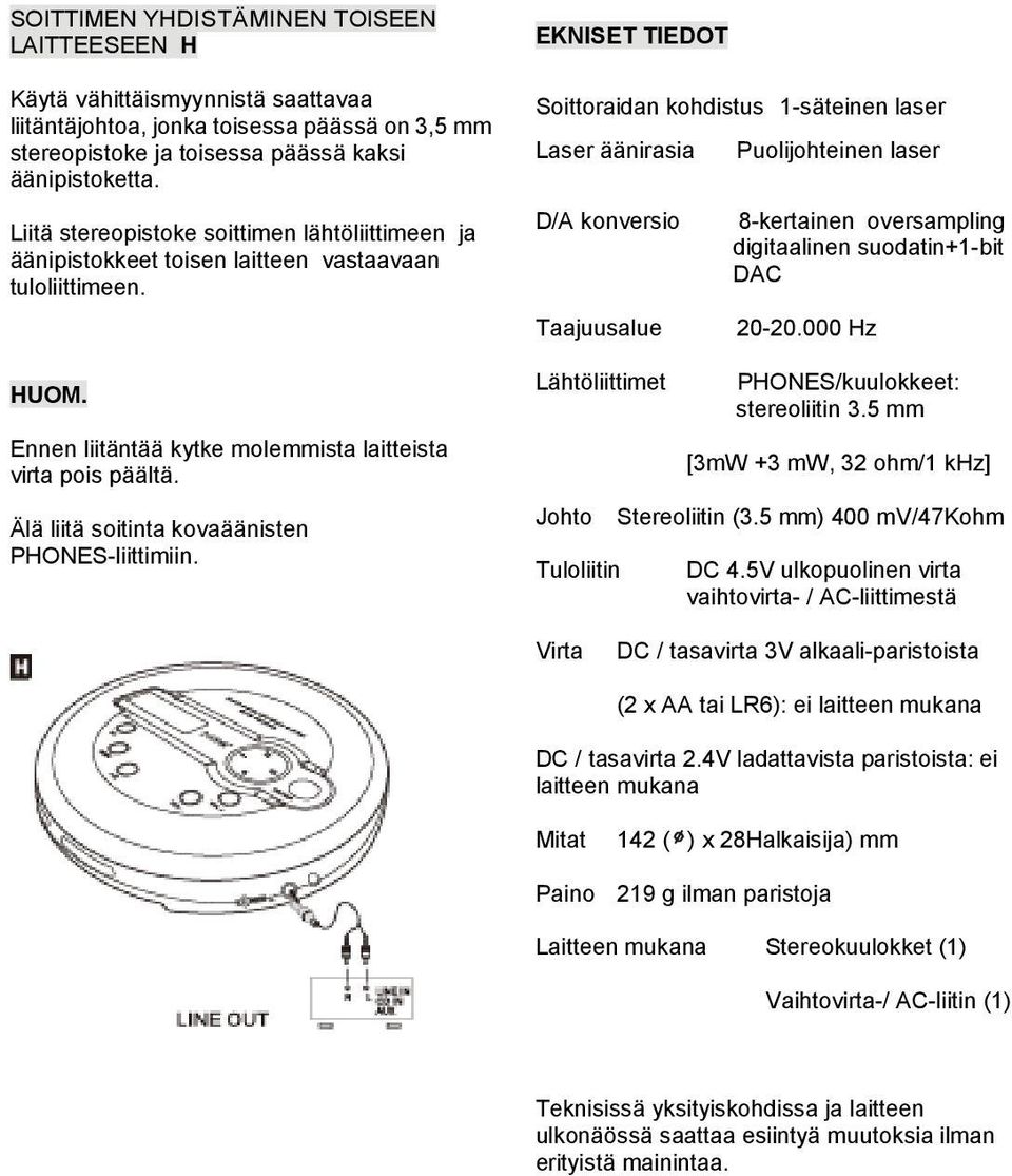 Älä liitä soitinta kovaäänisten PHONES-liittimiin.