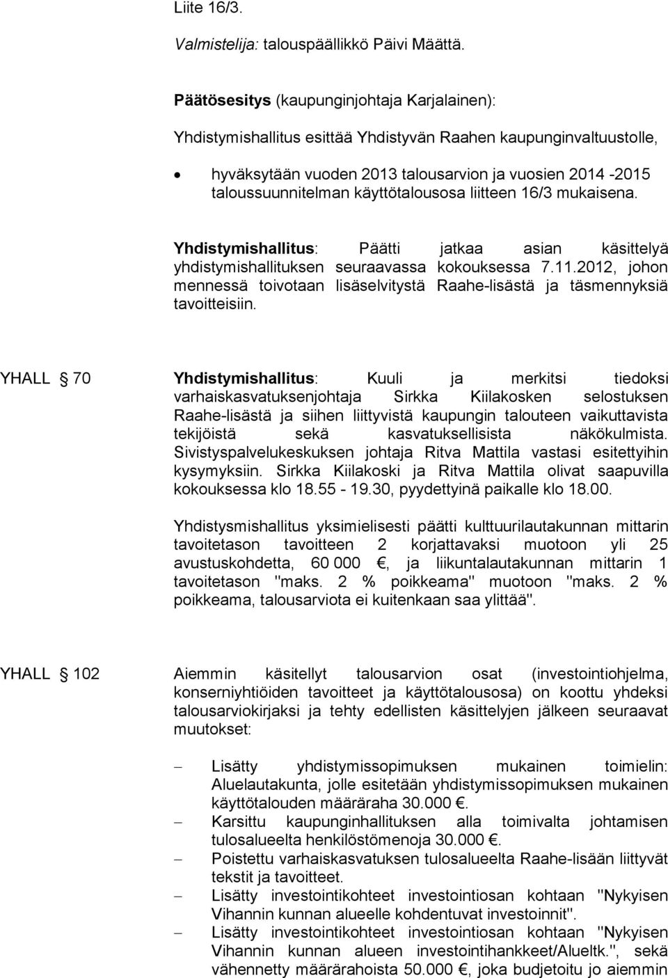 käyttötalousosa liitteen 16/3 mukaisena. Yhdistymishallitus: Päätti jatkaa asian käsittelyä yhdistymishallituksen seuraavassa kokouksessa 7.11.