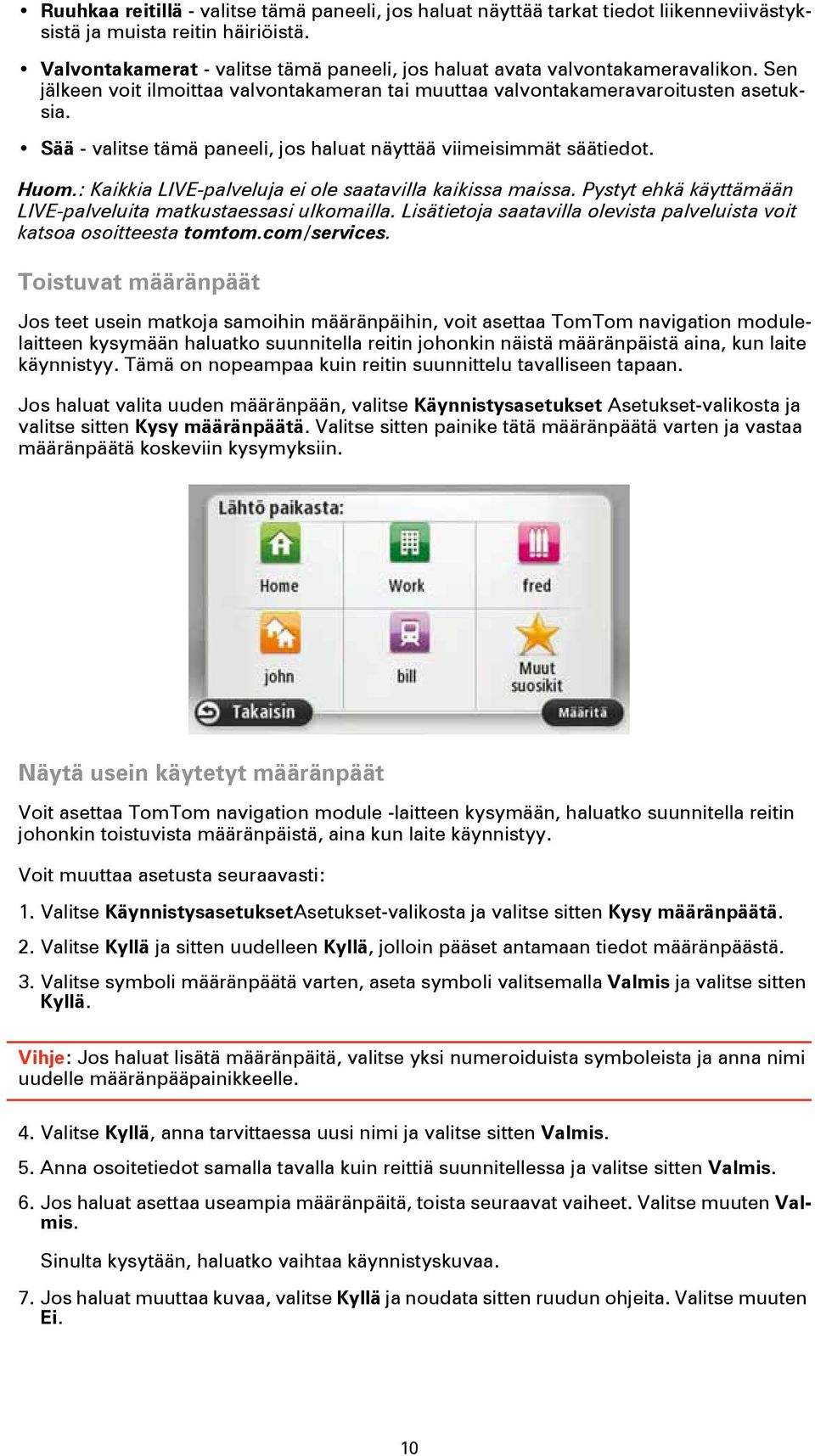 Sää - valitse tämä paneeli, jos haluat näyttää viimeisimmät säätiedot. Huom.: Kaikkia LIVE-palveluja ei ole saatavilla kaikissa maissa.