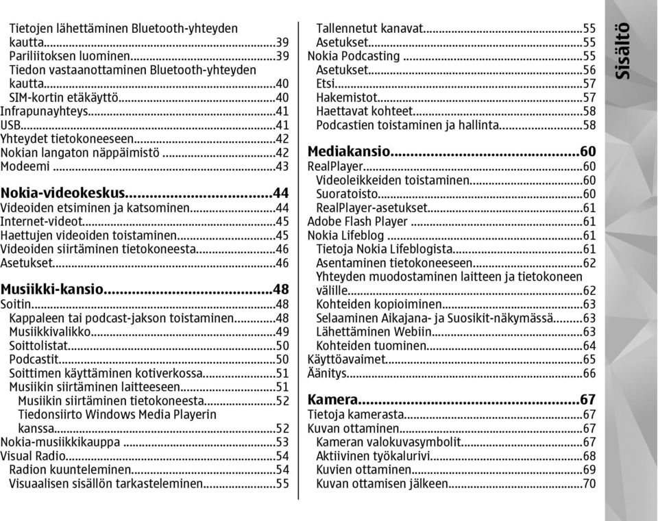 ..45 Videoiden siirtäminen tietokoneesta...46 Asetukset...46 Musiikki-kansio...48 Soitin...48 Kappaleen tai podcast-jakson toistaminen...48 Musiikkivalikko...49 Soittolistat...50 Podcastit.