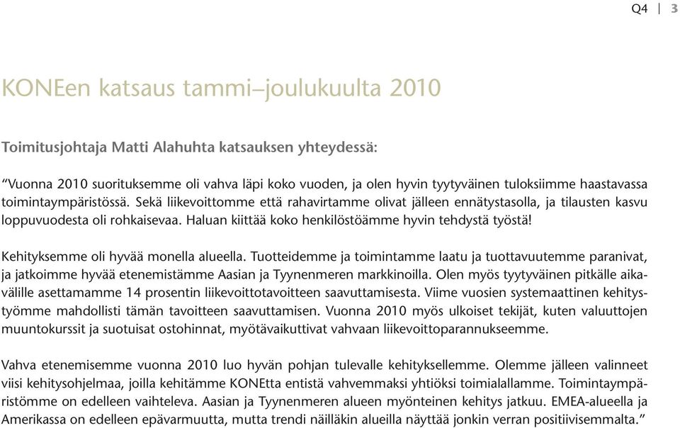 Kehityksemme oli hyvää monella alueella. Tuotteidemme ja toimintamme laatu ja tuottavuutemme paranivat, ja jatkoimme hyvää etenemistämme Aasian ja Tyynenmeren markkinoilla.