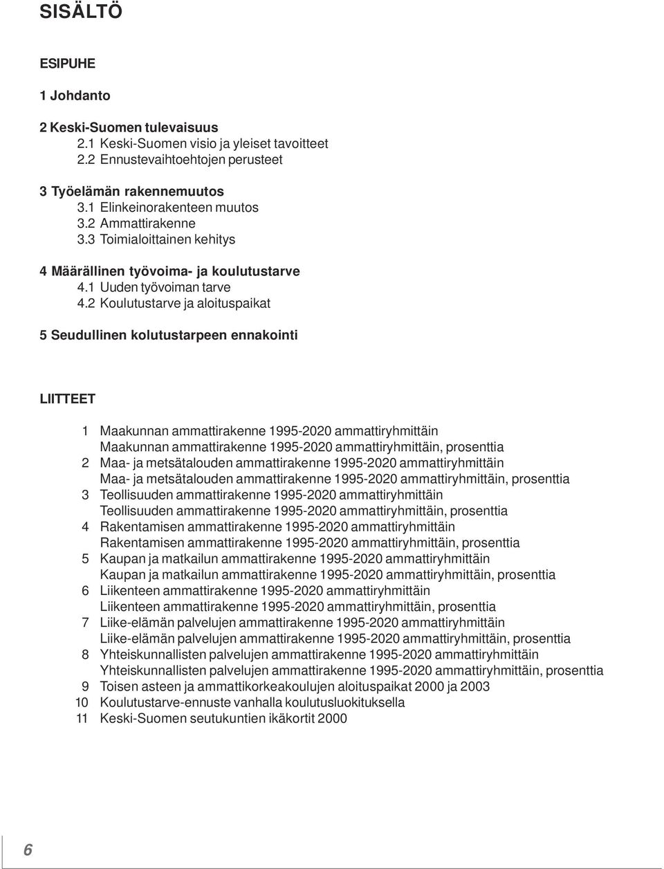 2 Koulutustarve ja aloituspaikat 5 Seudullinen kolutustarpeen ennakointi LIITTEET 1 Maakunnan ammattirakenne 1995-2020 ammattiryhmittäin Maakunnan ammattirakenne 1995-2020 ammattiryhmittäin,