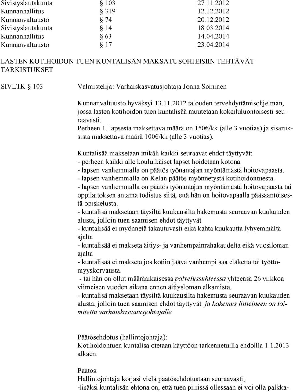 11.2012 talouden tervehdyttämisohjelman, jossa lasten kotihoidon tuen kuntalisää muutetaan kokeiluluontoisesti seuraavasti: Perheen 1.