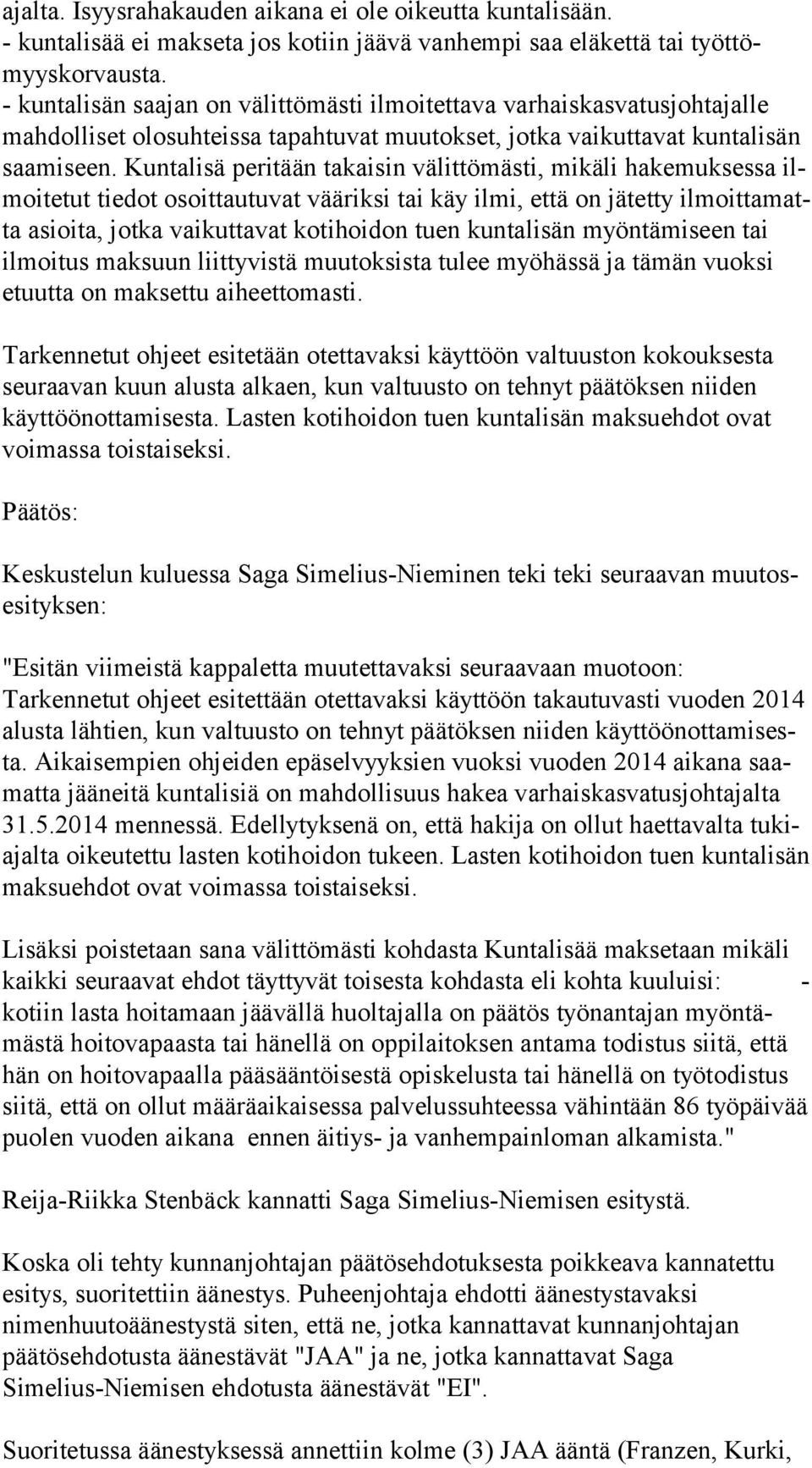 Kuntalisä peritään takaisin välittömästi, mikäli hakemuksessa ilmoi te tut tiedot osoittautuvat vääriksi tai käy ilmi, että on jätetty il moit ta matta asioita, jotka vaikuttavat kotihoidon tuen