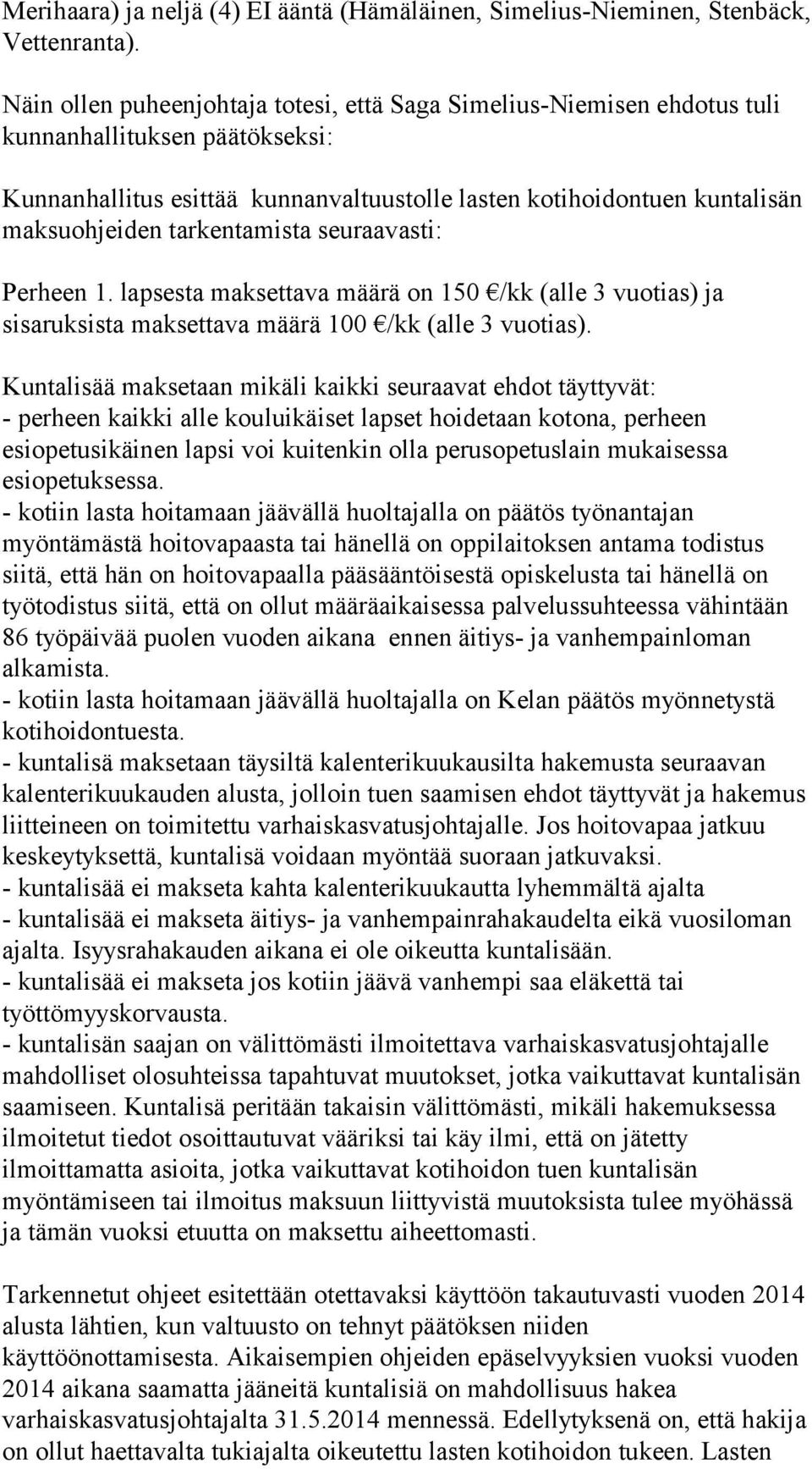 tarkentamista seuraavasti: Perheen 1. lapsesta maksettava määrä on 150 /kk (alle 3 vuotias) ja sisaruksista maksettava määrä 100 /kk (alle 3 vuotias).