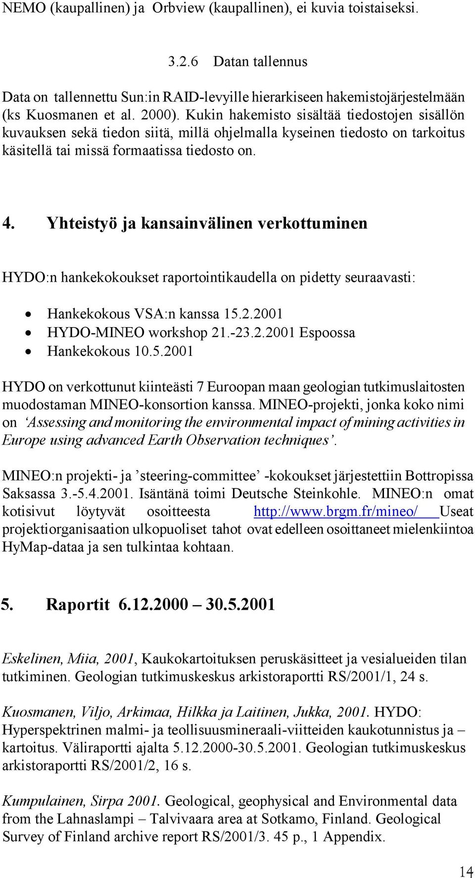Yhteistyö ja kansainvälinen verkottuminen HYDO:n hankekokoukset raportointikaudella on pidetty seuraavasti: Hankekokous VSA:n kanssa 15.2.2001 HYDO-MINEO workshop 21.-23.2.2001 Espoossa Hankekokous 10.