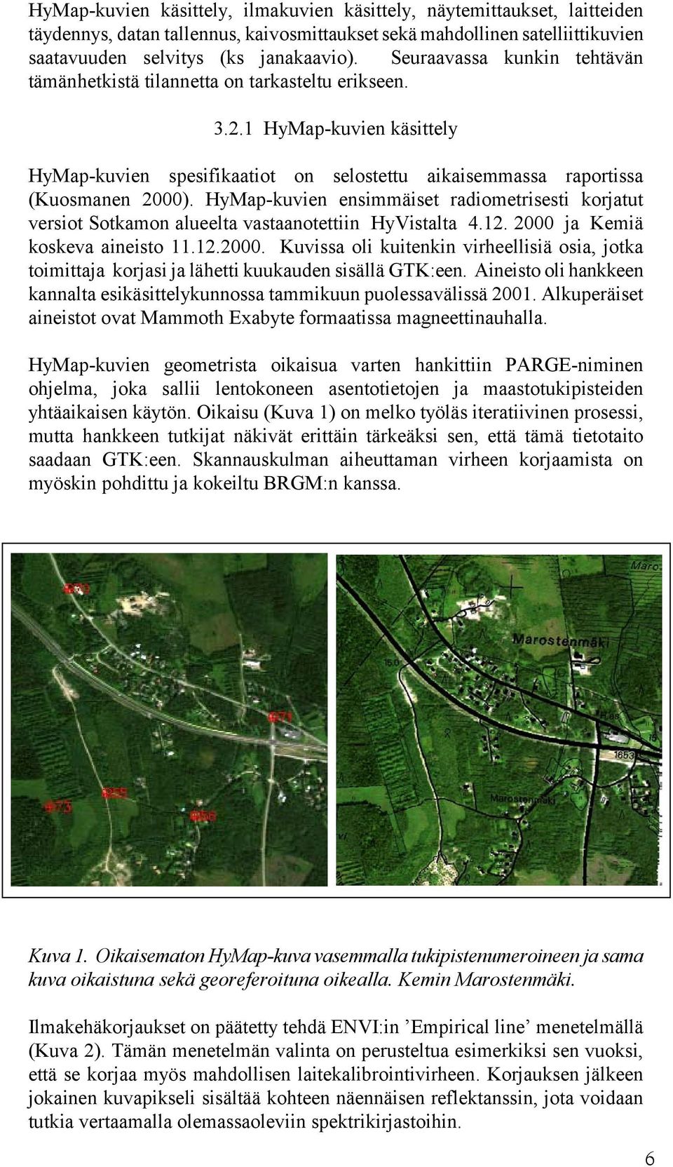HyMap-kuvien ensimmäiset radiometrisesti korjatut versiot Sotkamon alueelta vastaanotettiin HyVistalta 4.12. 2000 