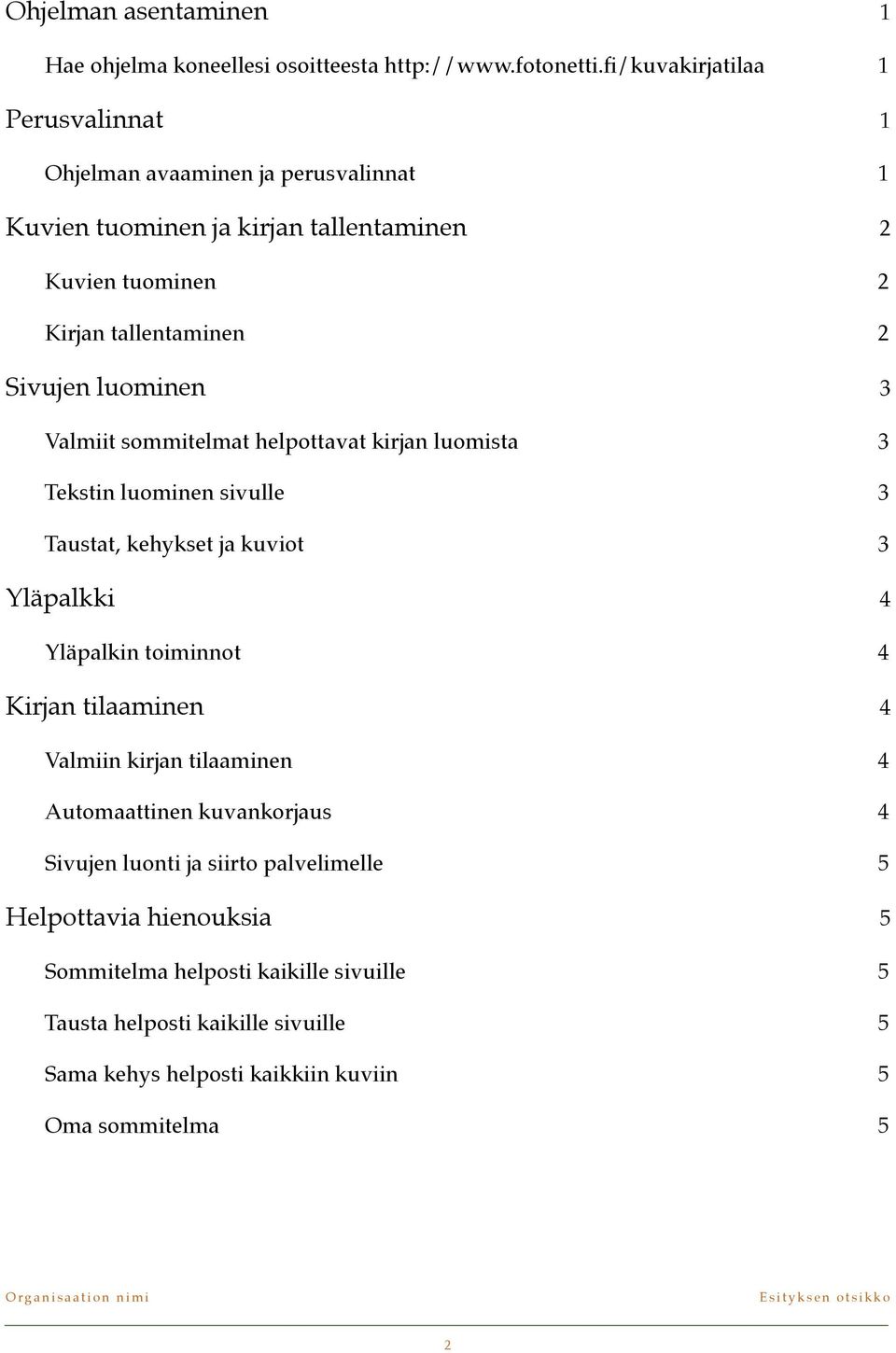 Valmiit sommitelmat helpottavat kirjan luomista 3 Tekstin luominen sivulle 3 Taustat, kehykset ja kuviot 3 Yläpalkki 4 Yläpalkin toiminnot 4 Kirjan tilaaminen 4 Valmiin kirjan