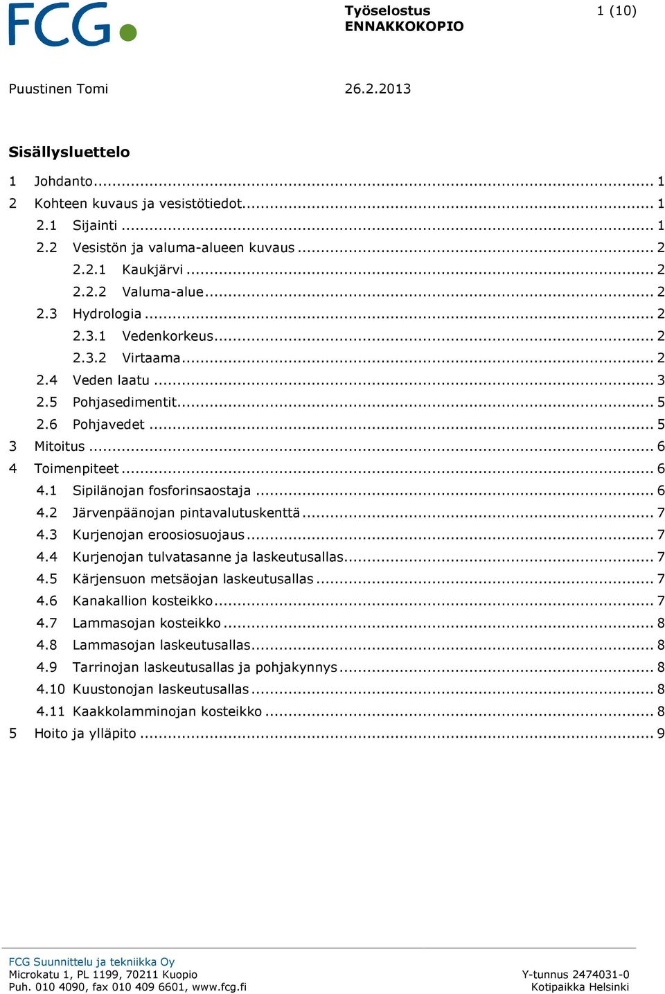 .. 7 4.3 Kurjenojan eroosiosuojaus... 7 4.4 Kurjenojan tulvatasanne ja laskeutusallas... 7 4.5 Kärjensuon metsäojan laskeutusallas... 7 4.6 Kanakallion kosteikko... 7 4.7 Lammasojan kosteikko... 8 4.