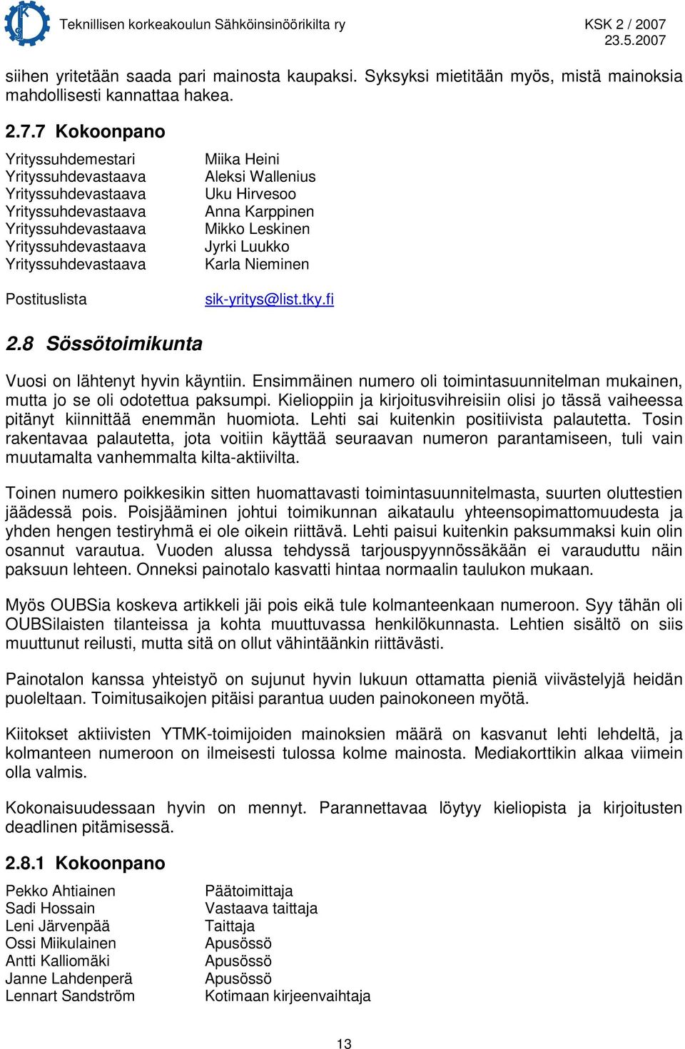 Karppinen Mikko Leskinen Jyrki Luukko Karla Nieminen sik-yritys@list.tky.fi 2.8 Sössötoimikunta Vuosi on lähtenyt hyvin käyntiin.