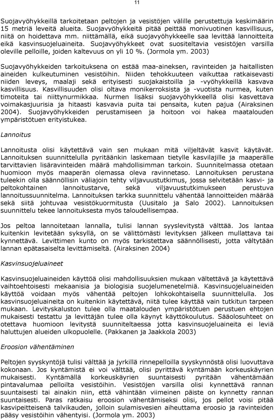 (Jormola ym. 2003) Suojavyöhykkeiden tarkoituksena on estää maa-aineksen, ravinteiden ja haitallisten aineiden kulkeutuminen vesistöihin.