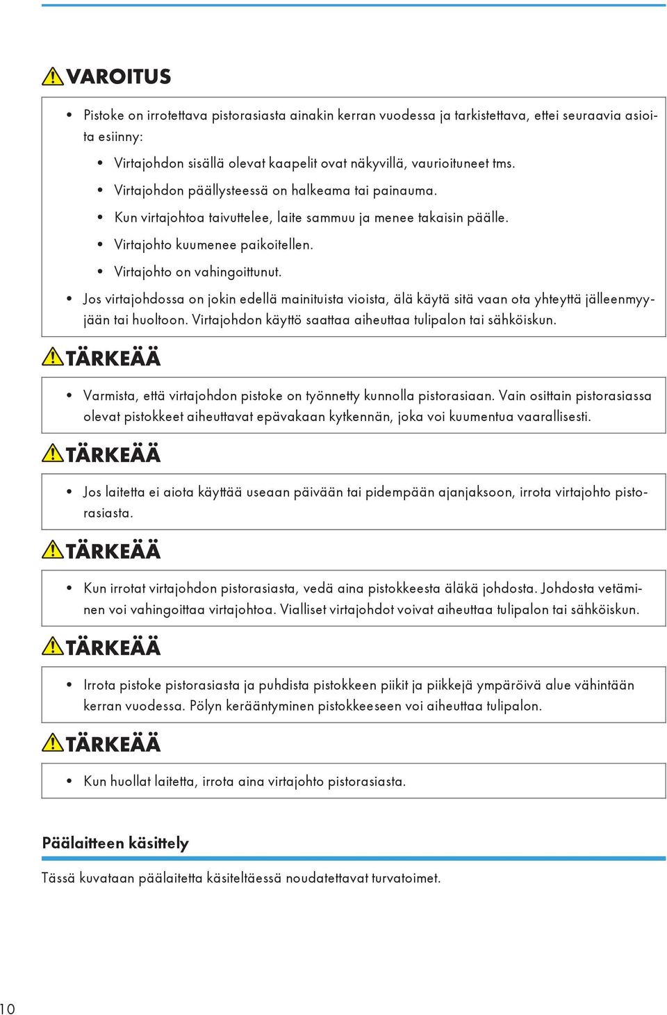 Jos virtajohdossa on jokin edellä mainituista vioista, älä käytä sitä vaan ota yhteyttä jälleenmyyjään tai huoltoon. Virtajohdon käyttö saattaa aiheuttaa tulipalon tai sähköiskun.