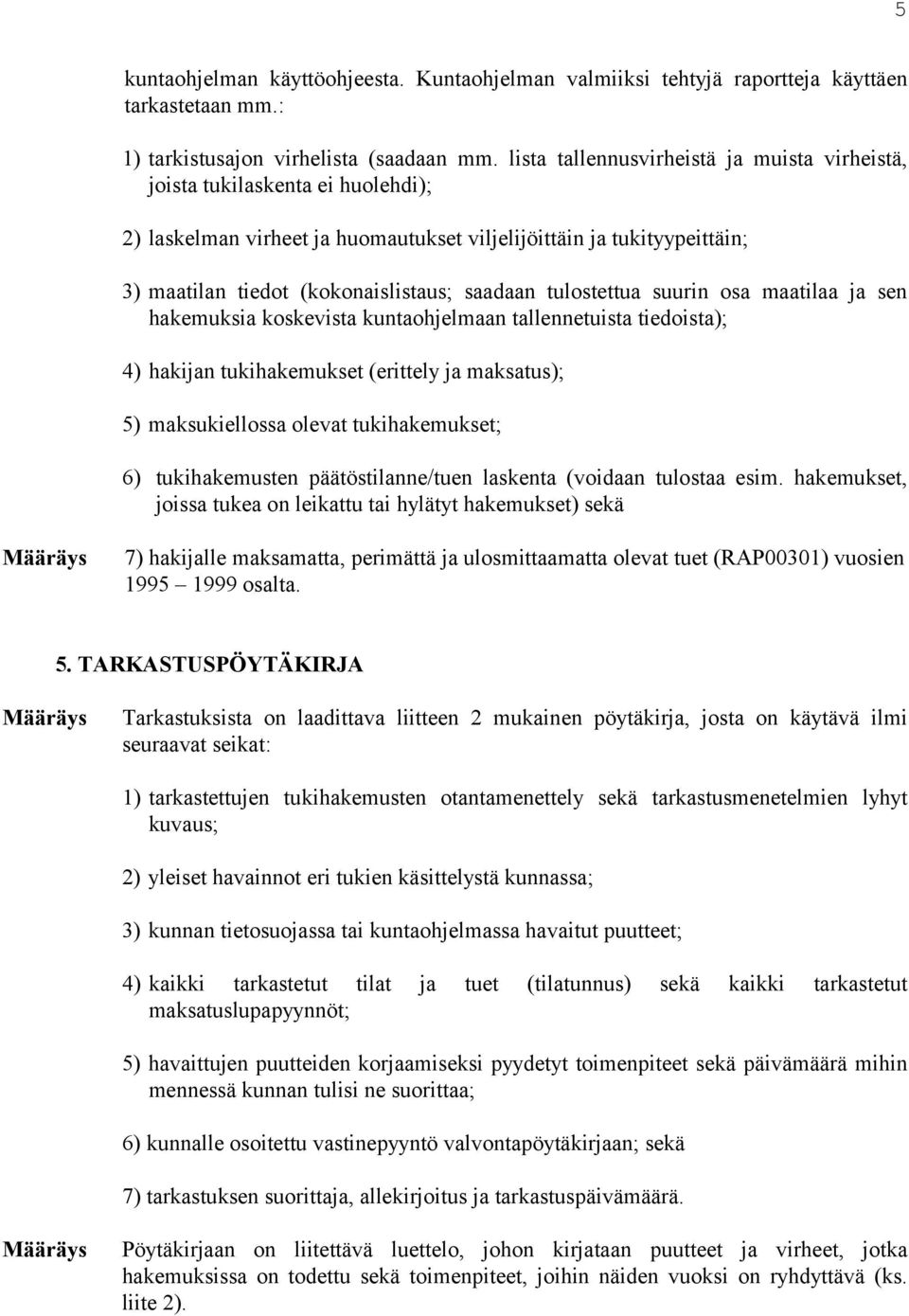 tulostettua suurin osa maatilaa ja sen hakemuksia koskevista kuntaohjelmaan tallennetuista tiedoista); 4) hakijan tukihakemukset (erittely ja maksatus); 5) maksukiellossa olevat tukihakemukset; 6)