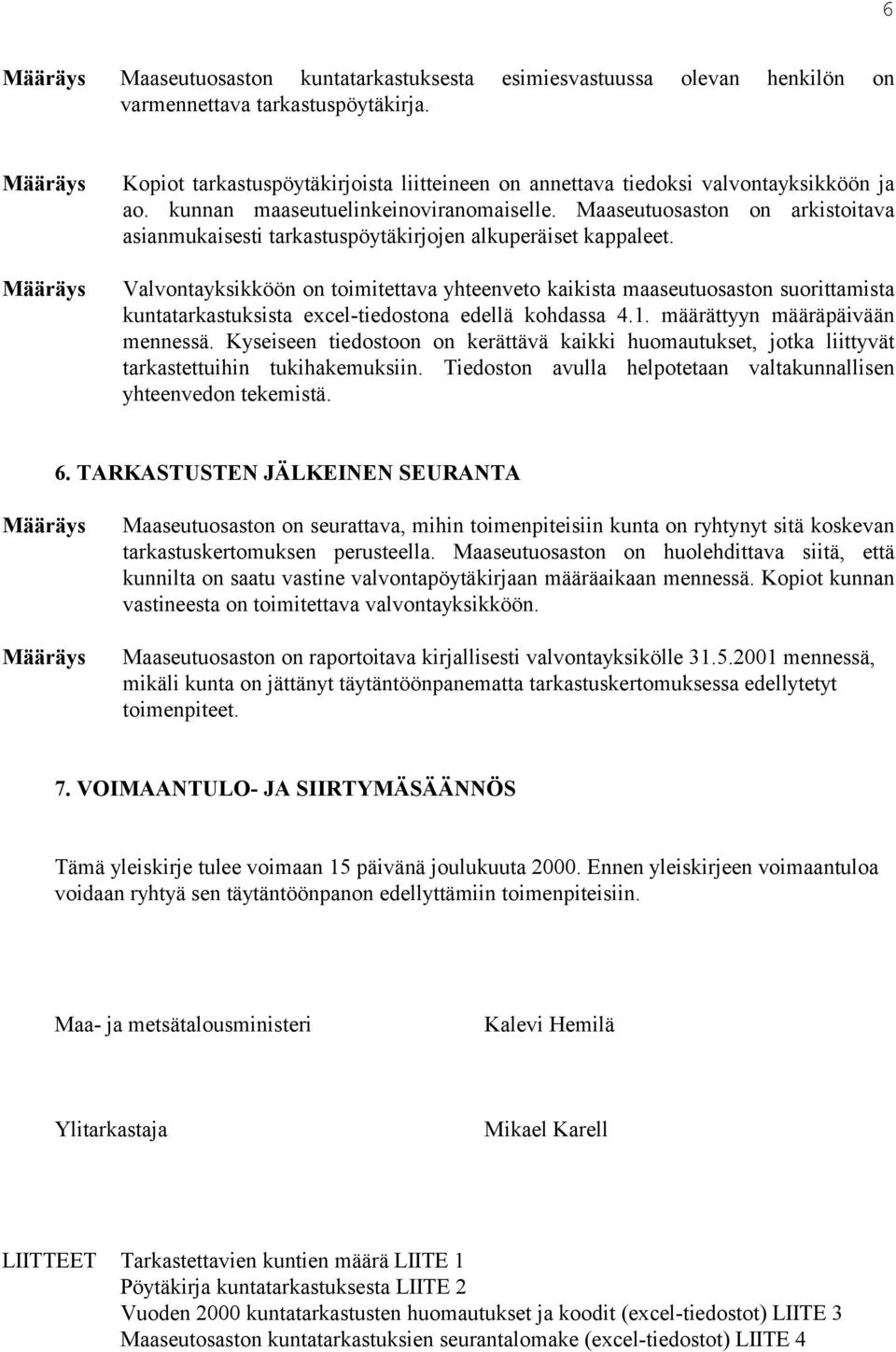 Valvontayksikköön on toimitettava yhteenveto kaikista maaseutuosaston suorittamista kuntatarkastuksista excel-tiedostona edellä kohdassa 4.1. määrättyyn määräpäivään mennessä.