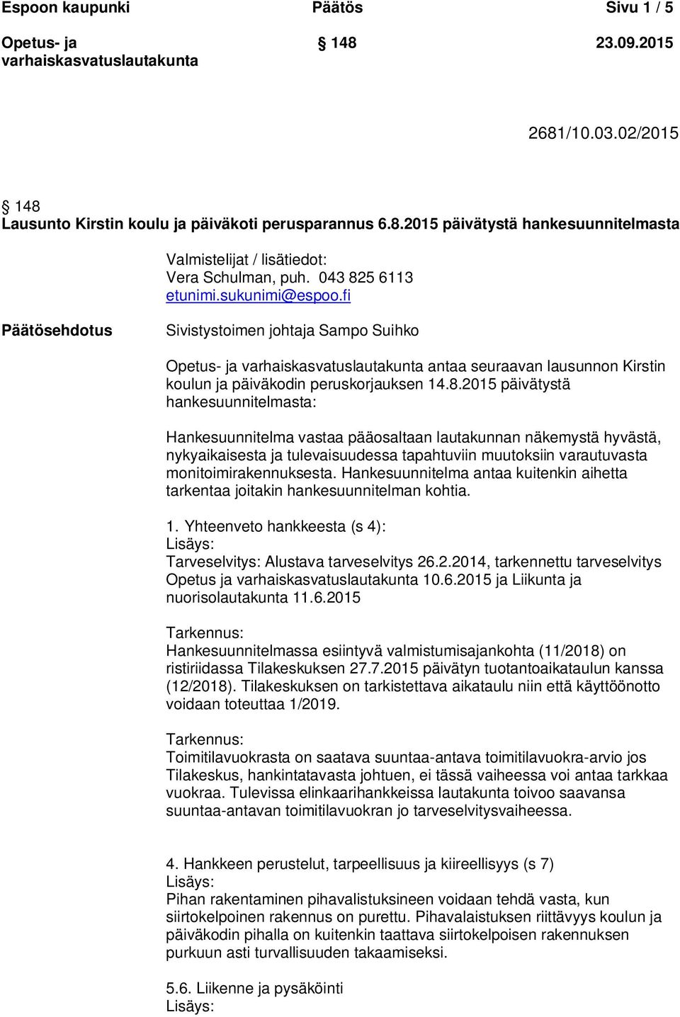 5 6113 etunimi.sukunimi@espoo.fi Päätösehdotus Sivistystoimen johtaja Sampo Suihko antaa seuraavan lausunnon Kirstin koulun ja päiväkodin peruskorjauksen 14.8.