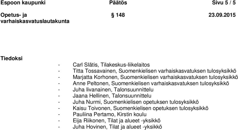 tulosyksikkö - Juha Iivanainen, Talonsuunnittelu - Jaana Hellinen, Talonsuunnittelu - Juha Nurmi, Suomenkielisen opetuksen tulosyksikkö - Kaisu