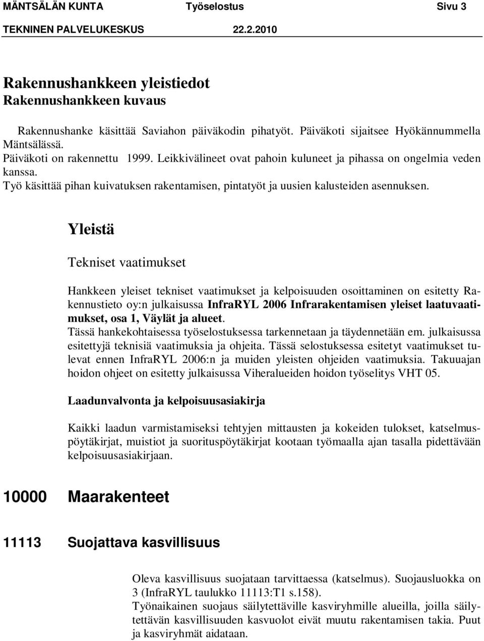 Yleistä Tekniset vaatimukset Hankkeen yleiset tekniset vaatimukset ja kelpoisuuden osoittaminen on esitetty Rakennustieto oy:n julkaisussa InfraRYL 2006 Infrarakentamisen yleiset laatuvaatimukset,