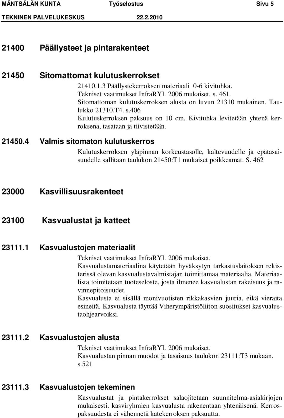 Kivituhka levitetään yhtenä kerroksena, tasataan ja tiivistetään. 21450.